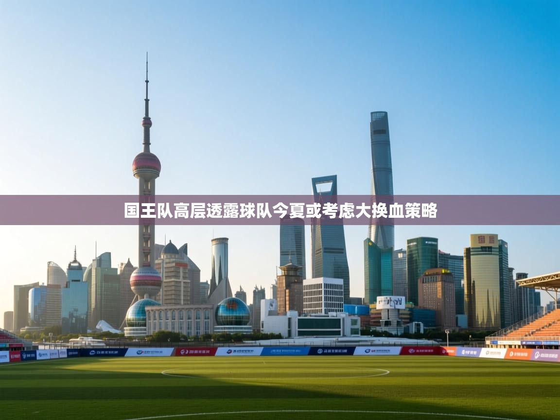 开云体育app评价-国王队高层透露球队今夏或考虑大换血策略  第2张