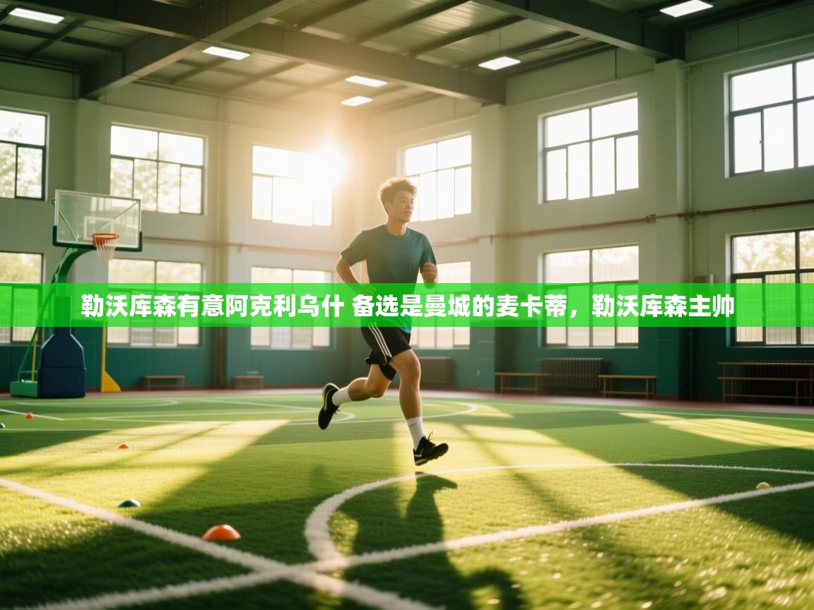 云开体育官网-勒沃库森有意阿克利乌什 备选是曼城的麦卡蒂，勒沃库森主帅  第1张