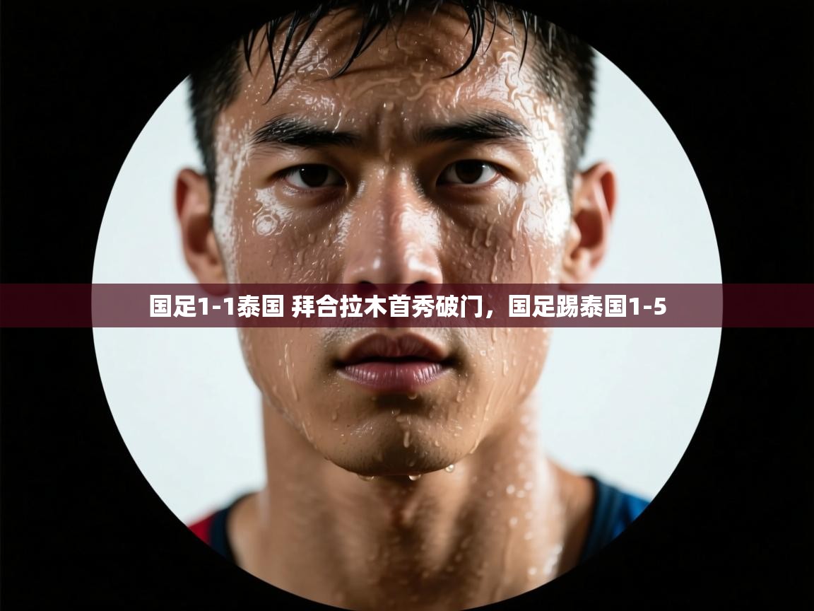 开云体育iOS安装教程-国足1-1泰国 拜合拉木首秀破门,国足踢泰国1-5 第4张