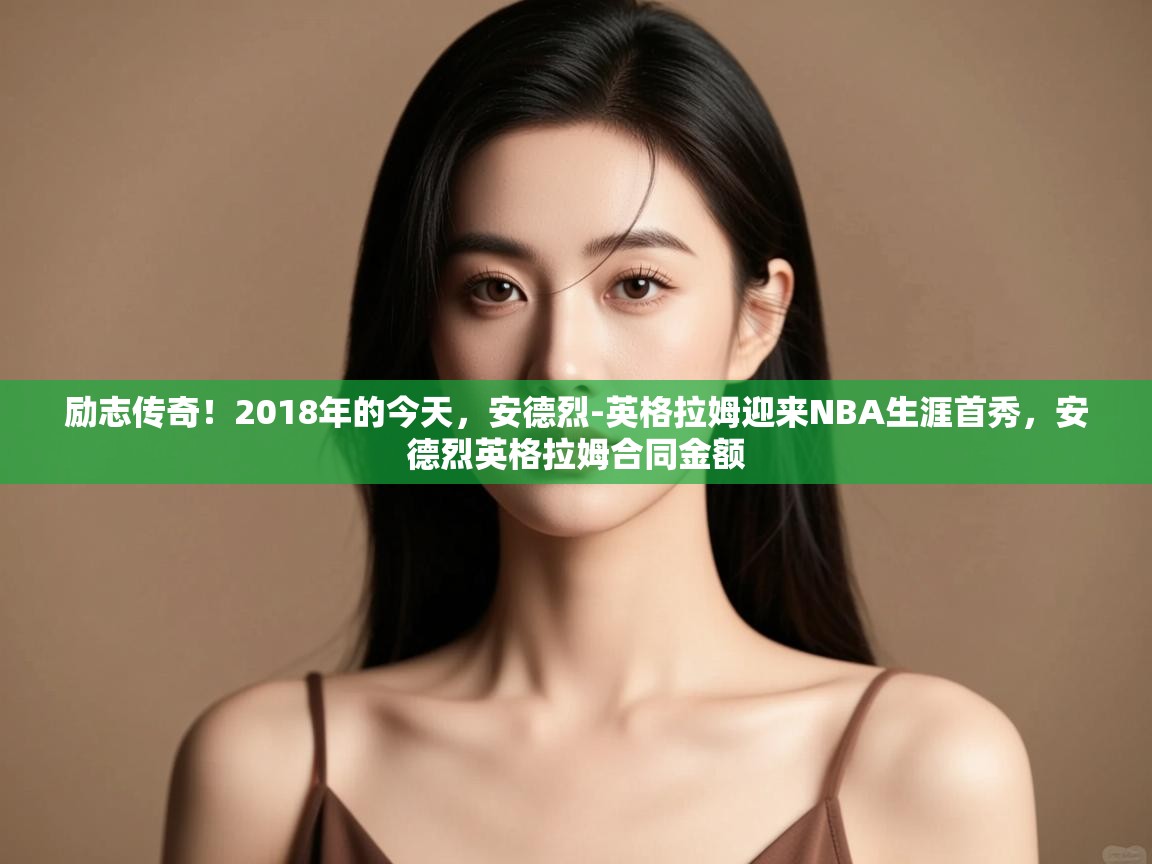 云开体育官方网站登录-励志传奇!2018年的今天,安德烈-英格拉姆迎来NBA生涯首秀,安德烈英格拉姆合同金额 第3张