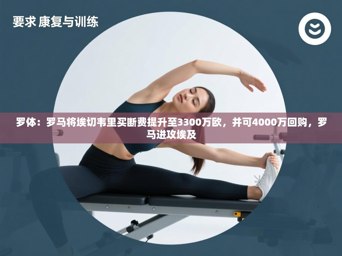 云开体育官网登录入口-罗体：罗马将埃切韦里买断费提升至3300万欧，并可4000万回购，罗马进攻埃及  第3张