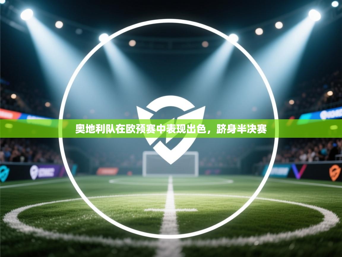 云开体育官网入口登录网页-奥地利队在欧预赛中表现出色，跻身半决赛  第3张