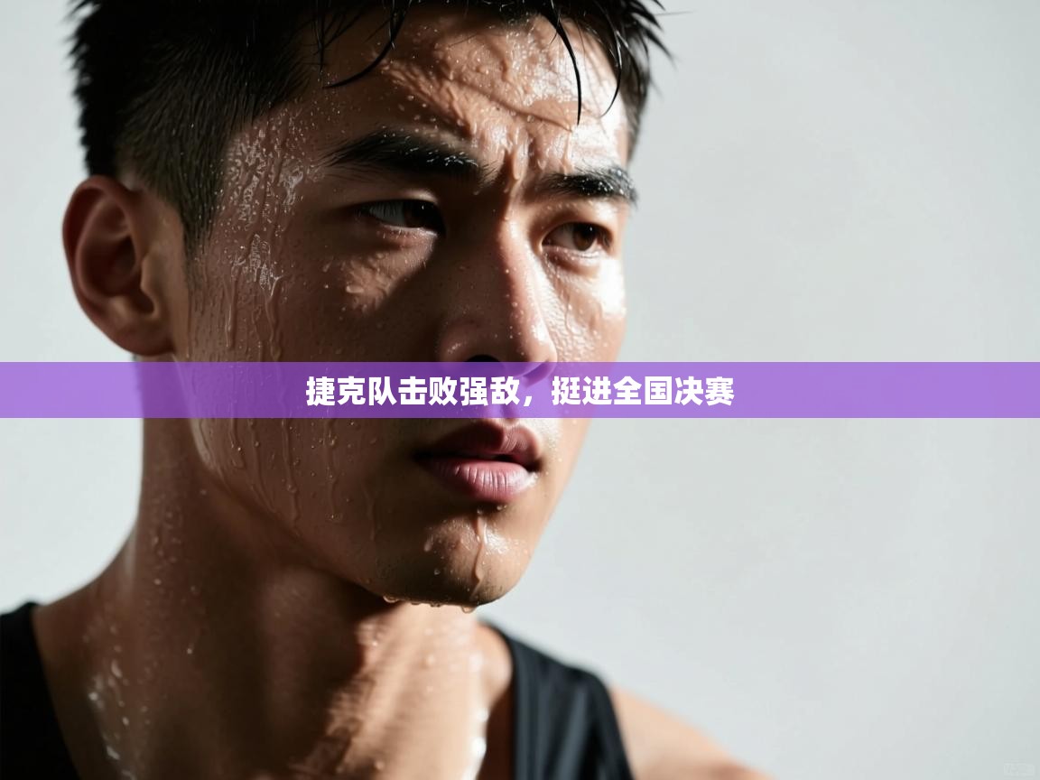 开云体育数据中心统计-捷克队击败强敌,挺进全国决赛 第3张