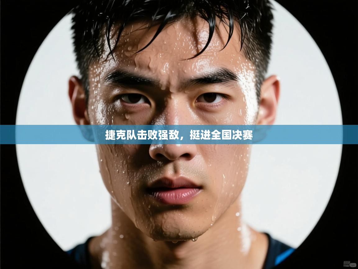 开云体育数据中心统计-捷克队击败强敌,挺进全国决赛 第4张
